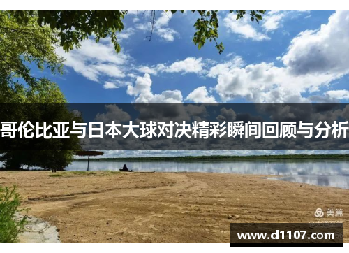 哥伦比亚与日本大球对决精彩瞬间回顾与分析